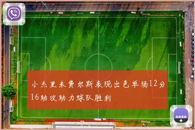 小杰里米费尔斯表现出色单场12分16助攻助力球队胜利