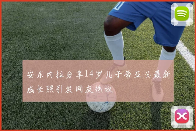 安东内拉分享14岁儿子蒂亚戈最新成长照引发网友热议