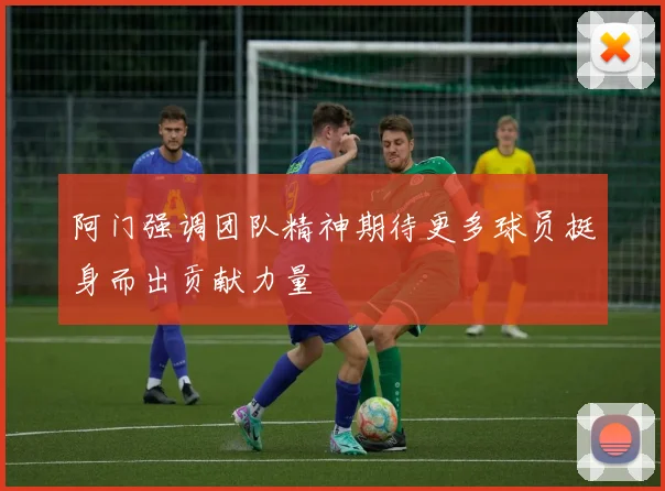 阿门强调团队精神期待更多球员挺身而出贡献力量
